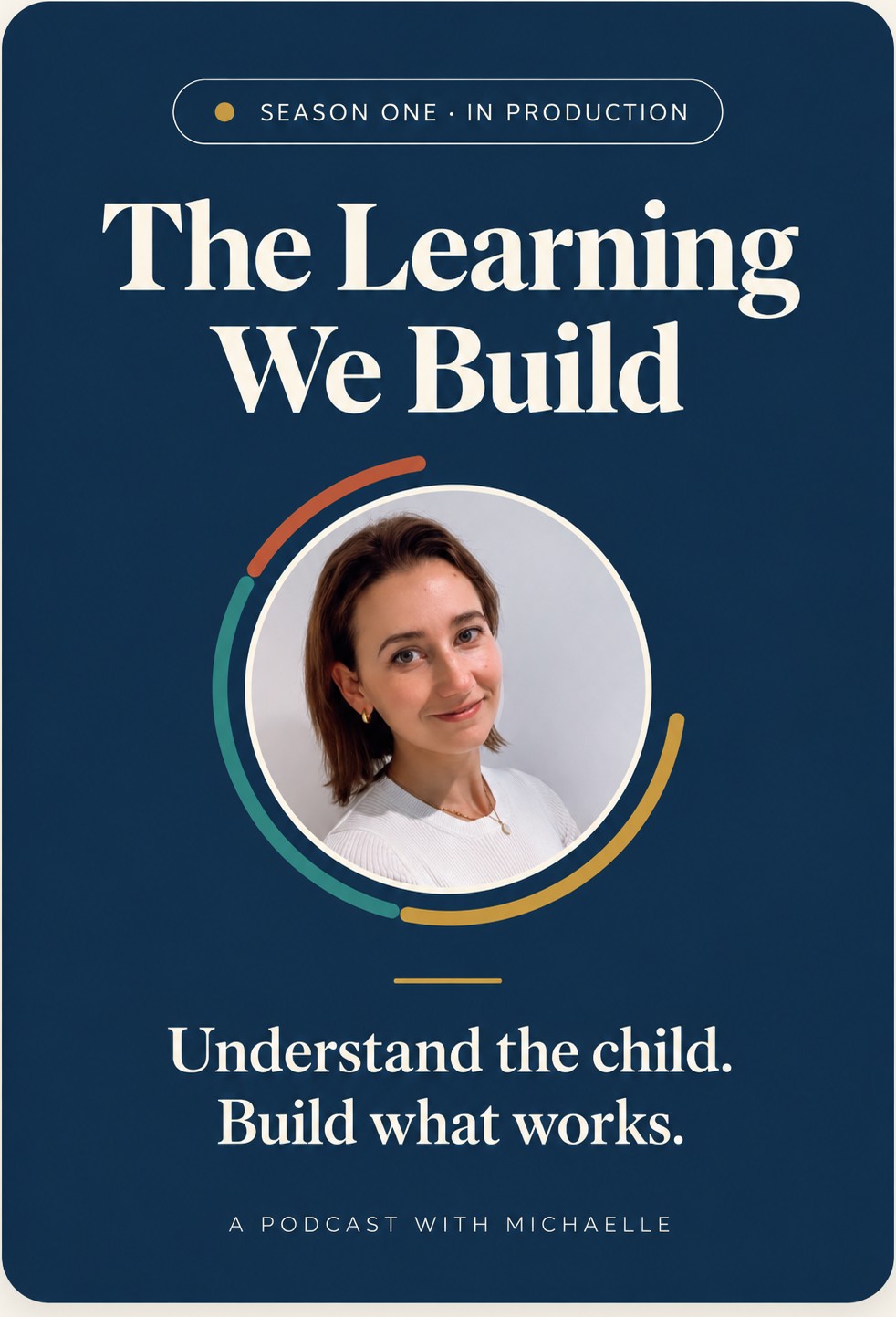 The Learning We Build. Season One, in production. Understand the child. Build what works. A podcast with Michaelle.